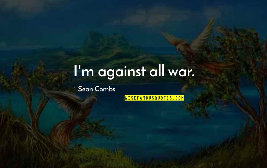 Stay Inspired Lyrics Quotes By Sean Combs: I'm against all war.