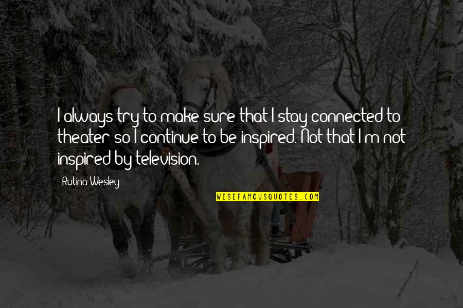 Stay Inspired Quotes By Rutina Wesley: I always try to make sure that I Stay Inspired Quotes By Rutina Wesley: I always try to make sure that I