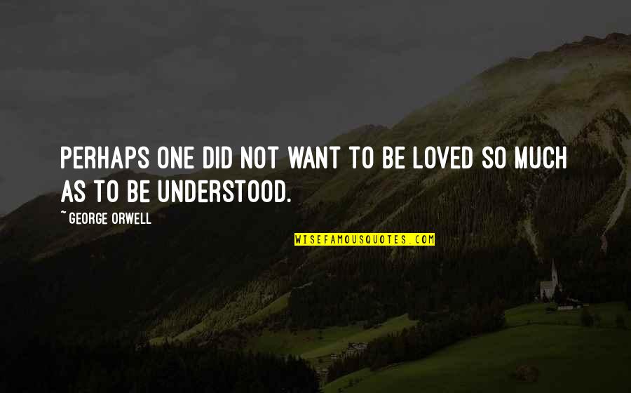 Stay Inspired So You Can Inspire Quotes By George Orwell: Perhaps one did not want to be loved