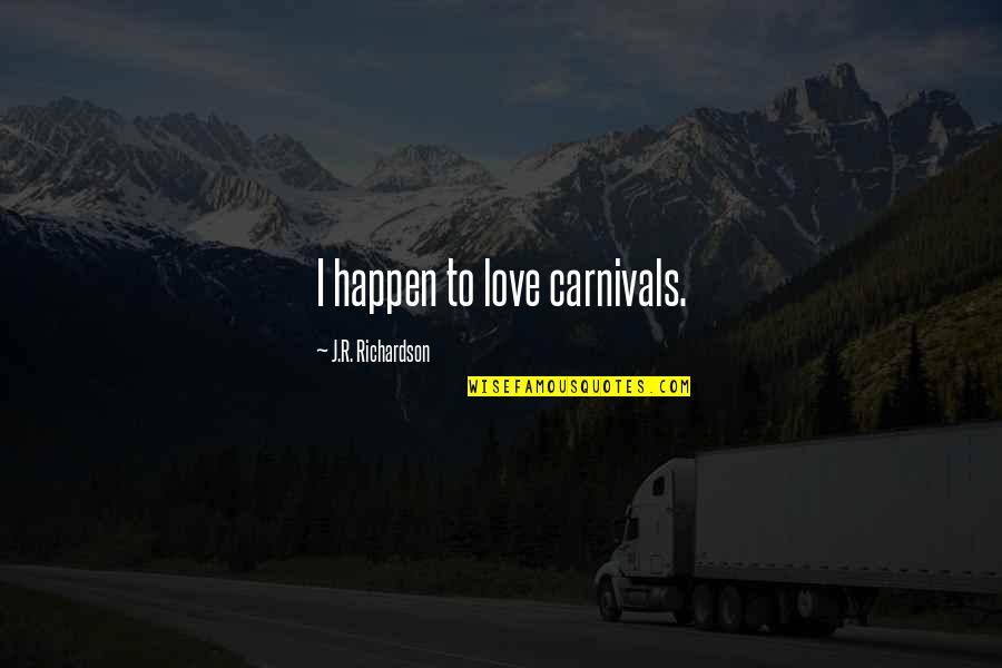 Stay Inspired So You Can Inspire Quotes By J.R. Richardson: I happen to love carnivals. Stay Inspired So You Can Inspire Quotes By J.R. Richardson: I happen to love carnivals.