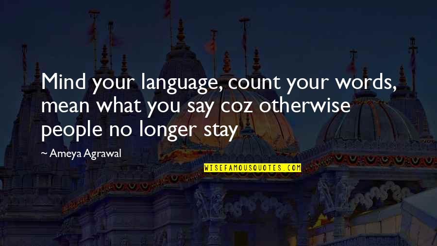 Stay Longer Quotes By Ameya Agrawal: Mind your language, count your words, mean what