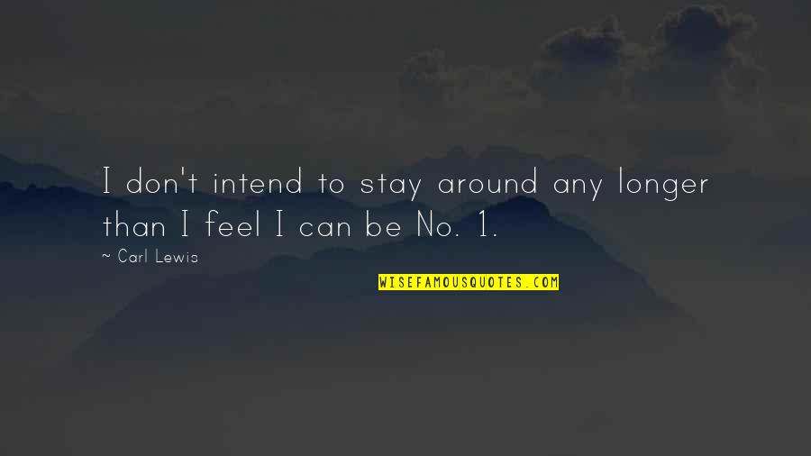 Stay Longer Quotes By Carl Lewis: I don't intend to stay around any longer