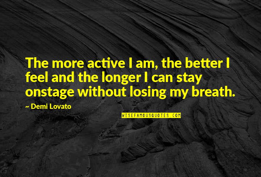 Stay Longer Quotes By Demi Lovato: The more active I am, the better I