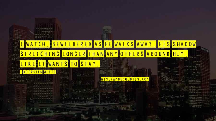 Stay Longer Quotes By Kiersten White: I watch, bewildered as he walks away, his