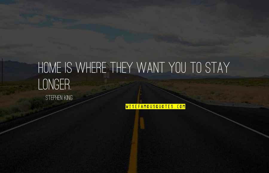 Stay Longer Quotes By Stephen King: Home is where they want you to stay