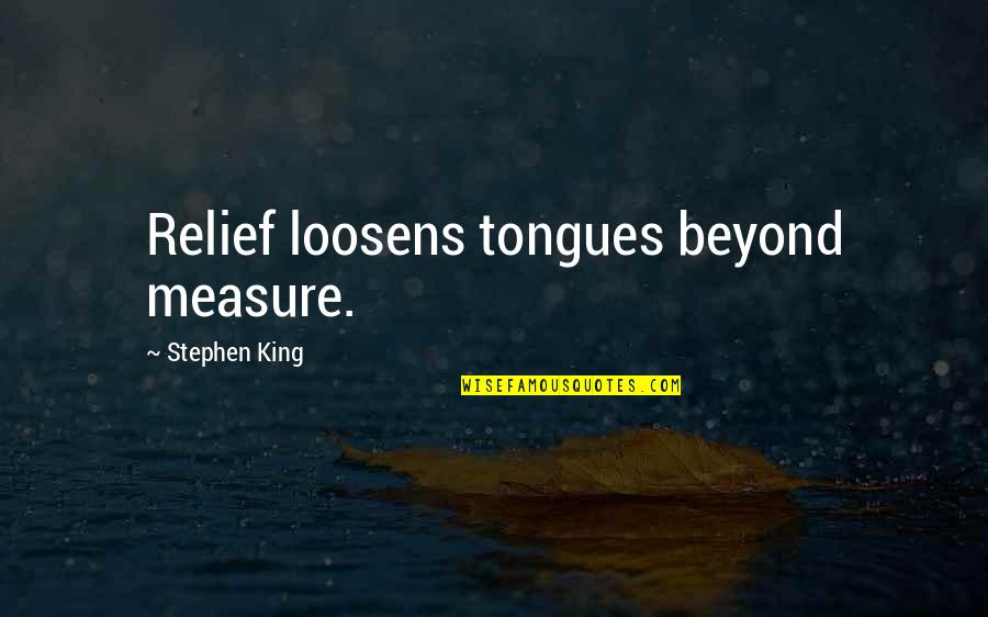 Stay Mentally Strong Quotes By Stephen King: Relief loosens tongues beyond measure. Stay Mentally Strong Quotes By Stephen King: Relief loosens tongues beyond measure.