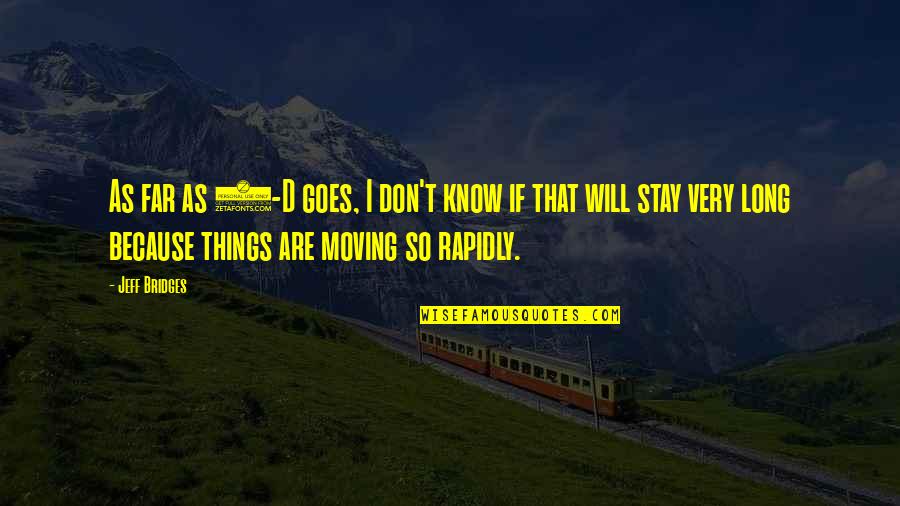 Stay Moving Quotes By Jeff Bridges: As far as 3-D goes, I don't know