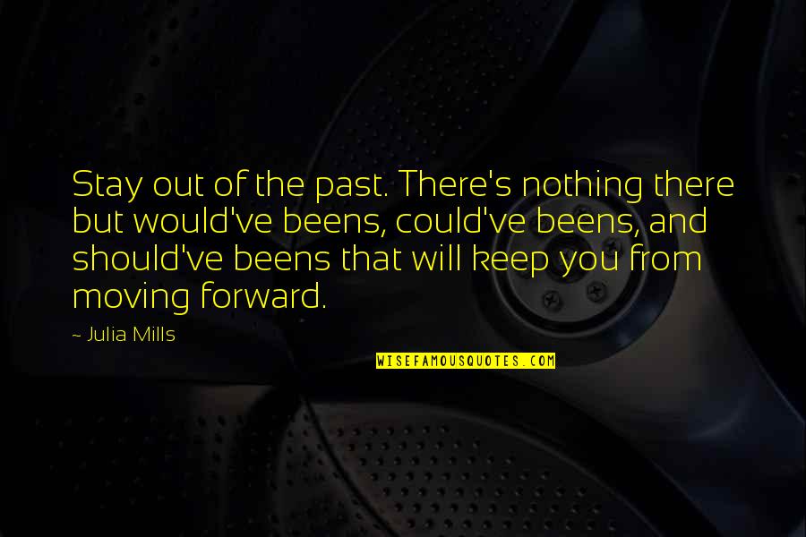 Stay Moving Quotes By Julia Mills: Stay out of the past. There's nothing there