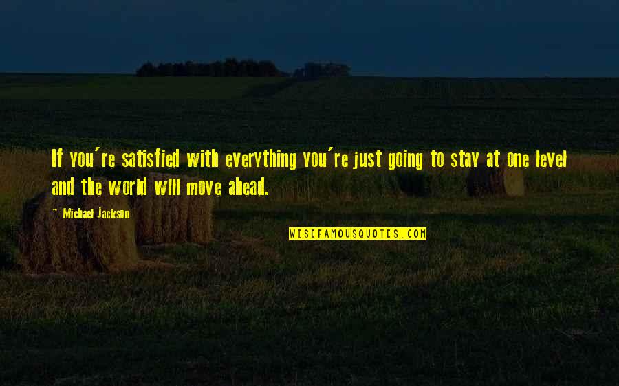 Stay Moving Quotes By Michael Jackson: If you're satisfied with everything you're just going