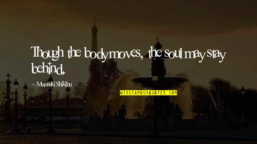 Stay Moving Quotes By Murasaki Shikibu: Though the body moves, the soul may stay