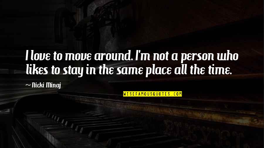 Stay Moving Quotes By Nicki Minaj: I love to move around. I'm not a