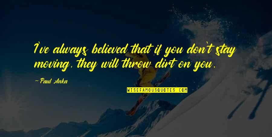 Stay Moving Quotes By Paul Anka: I've always believed that if you don't stay