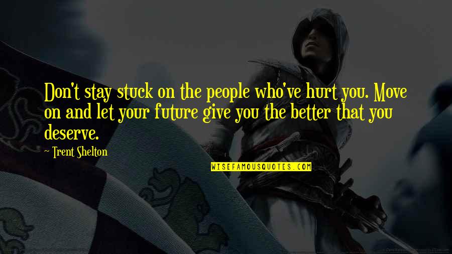 Stay Moving Quotes By Trent Shelton: Don't stay stuck on the people who've hurt