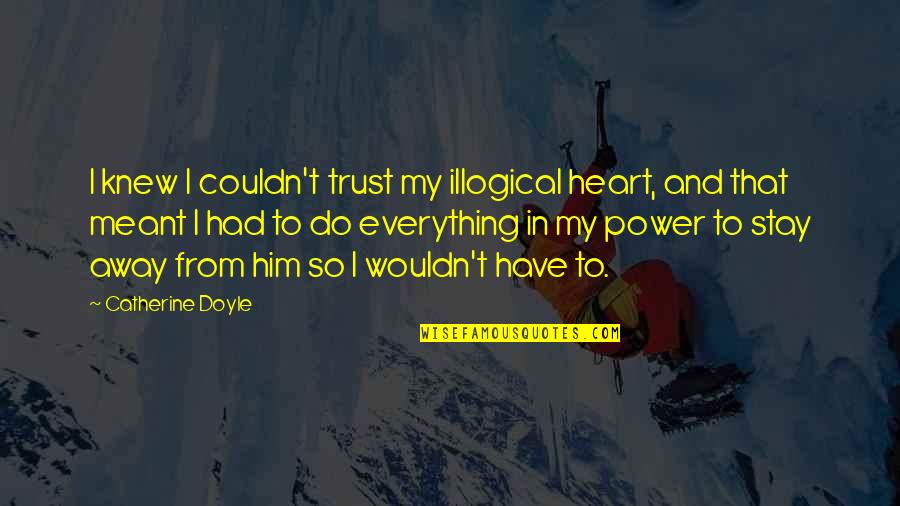 Stay My Love Quotes By Catherine Doyle: I knew I couldn't trust my illogical heart,
