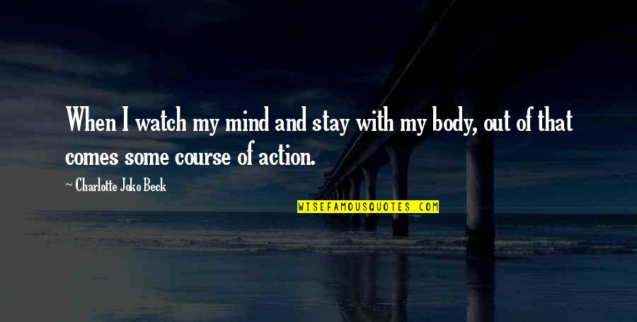 Stay On Course Quotes By Charlotte Joko Beck: When I watch my mind and stay with