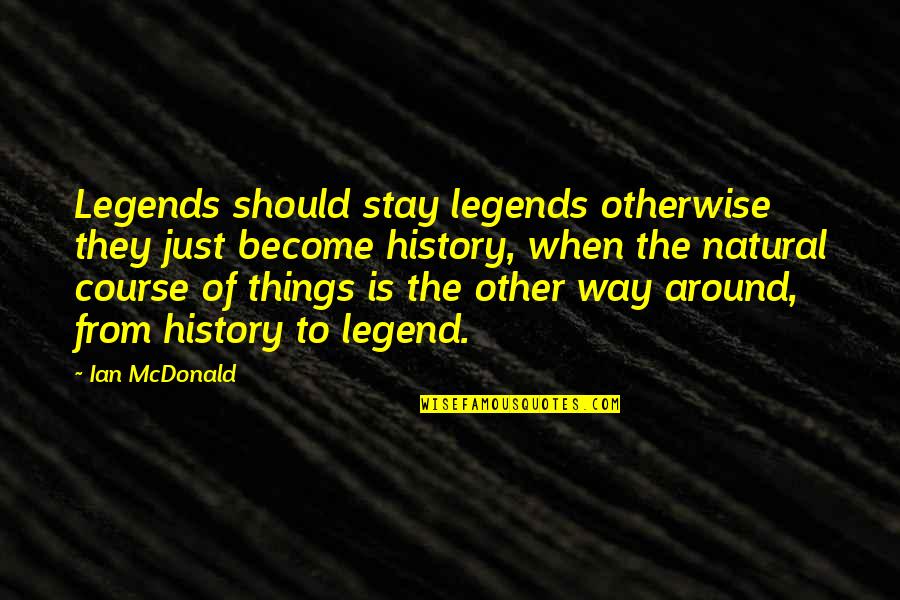 Stay On Course Quotes By Ian McDonald: Legends should stay legends otherwise they just become