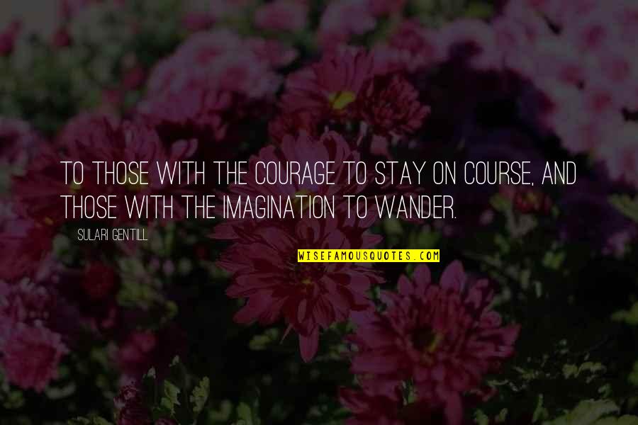 Stay On Course Quotes By Sulari Gentill: To those with the courage to stay on