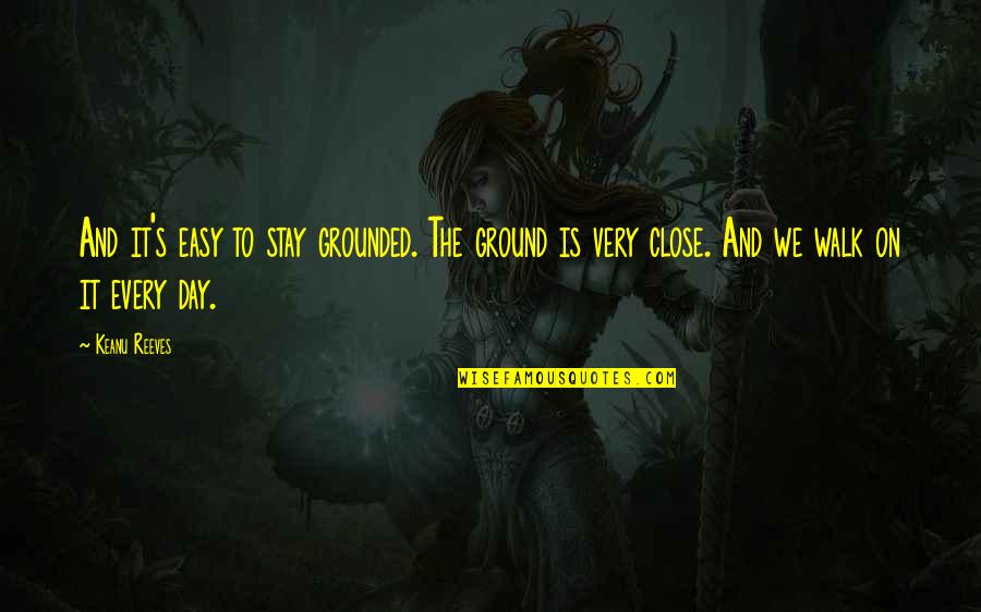 Stay On Ground Quotes By Keanu Reeves: And it's easy to stay grounded. The ground