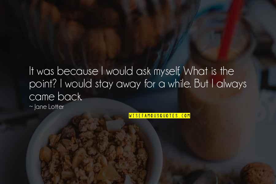 Stay On Point Quotes By Jane Lotter: It was because I would ask myself, What Stay On Point Quotes By Jane Lotter: It was because I would ask myself, What