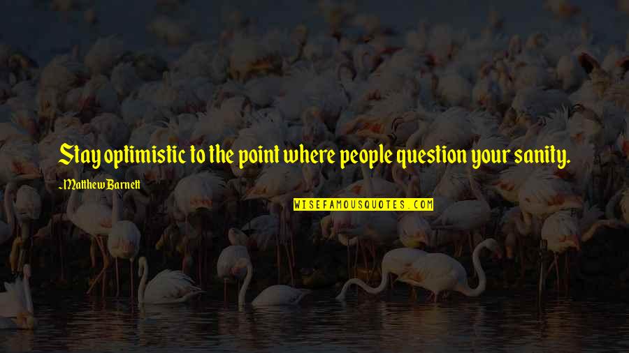 Stay On Point Quotes By Matthew Barnett: Stay optimistic to the point where people question Stay On Point Quotes By Matthew Barnett: Stay optimistic to the point where people question