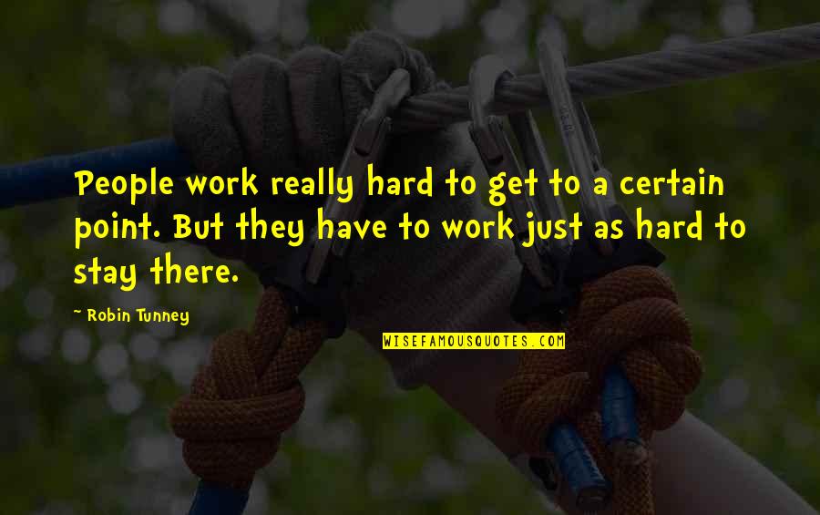 Stay On Point Quotes By Robin Tunney: People work really hard to get to a Stay On Point Quotes By Robin Tunney: People work really hard to get to a