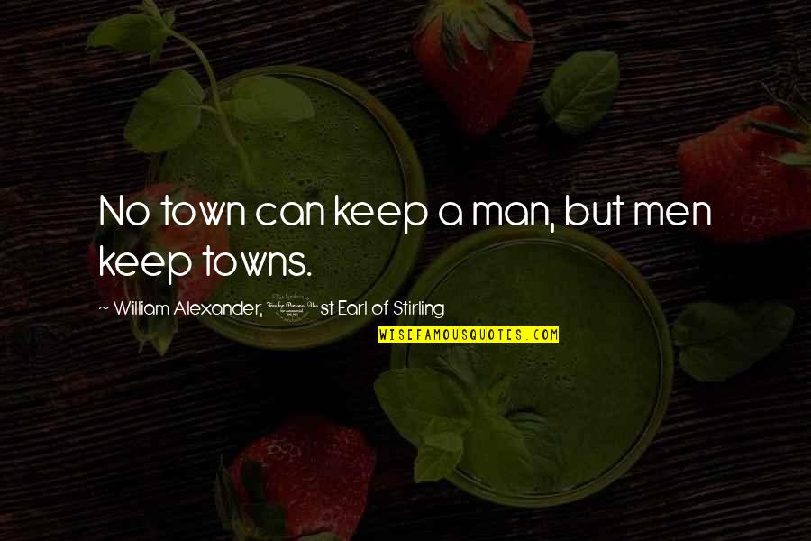 Stay On Point Quotes By William Alexander, 1st Earl Of Stirling: No town can keep a man, but men Stay On Point Quotes By William Alexander, 1st Earl Of Stirling: No town can keep a man, but men