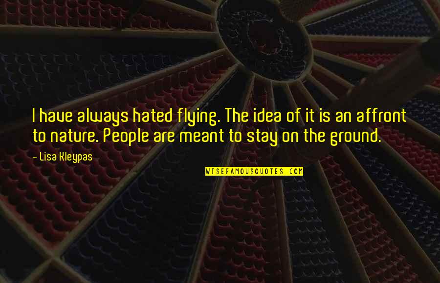 Stay On The Ground Quotes By Lisa Kleypas: I have always hated flying. The idea of Stay On The Ground Quotes By Lisa Kleypas: I have always hated flying. The idea of