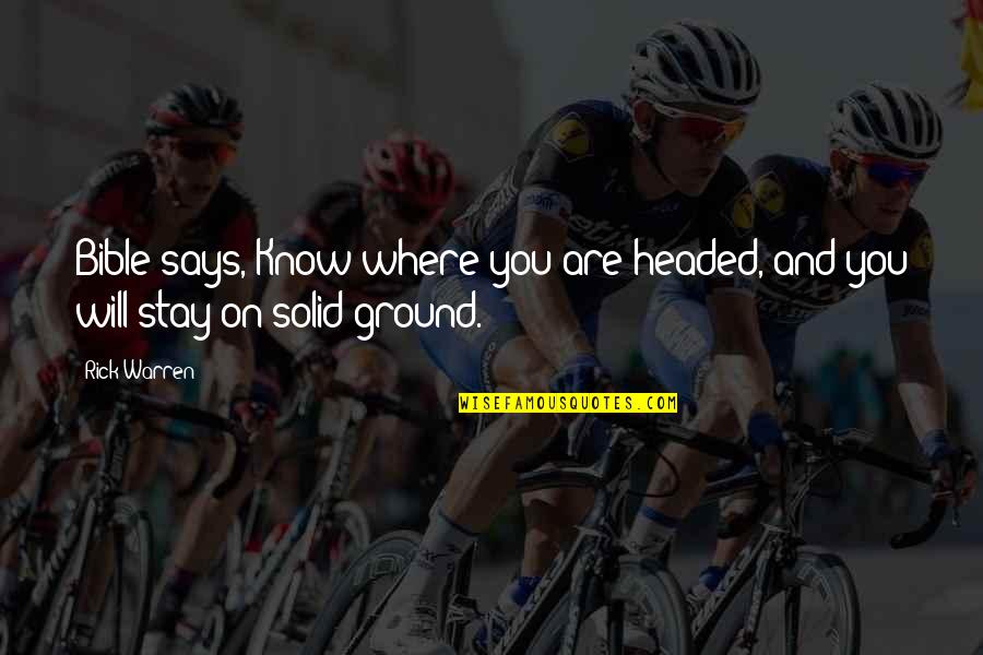 Stay On The Ground Quotes By Rick Warren: Bible says, Know where you are headed, and