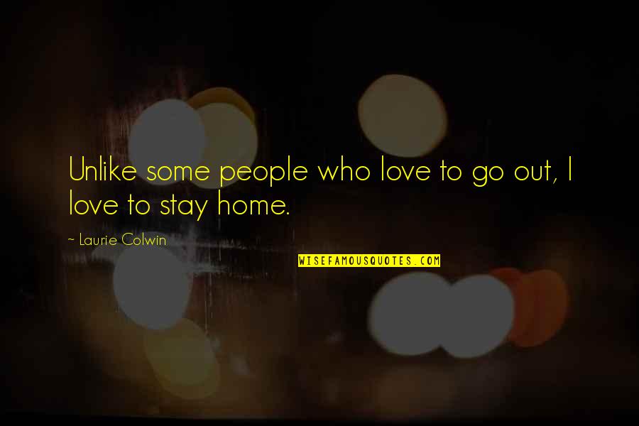 Stay Or Go Love Quotes By Laurie Colwin: Unlike some people who love to go out,