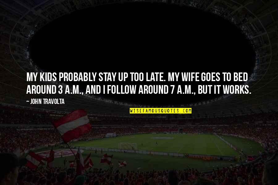 Stay Out Late Quotes By John Travolta: My kids probably stay up too late. My