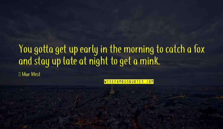 Stay Out Late Quotes By Mae West: You gotta get up early in the morning