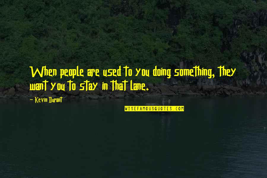 Stay Out My Lane Quotes By Kevin Durant: When people are used to you doing something,