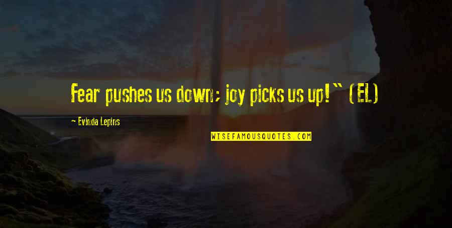 Stay Out Of Drama Quotes By Evinda Lepins: Fear pushes us down; joy picks us up!"