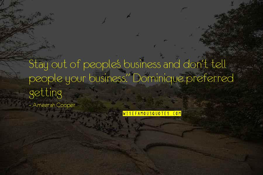 Stay Out Of My Business Quotes By Ameerah Cooper: Stay out of people's business and don't tell Stay Out Of My Business Quotes By Ameerah Cooper: Stay out of people's business and don't tell