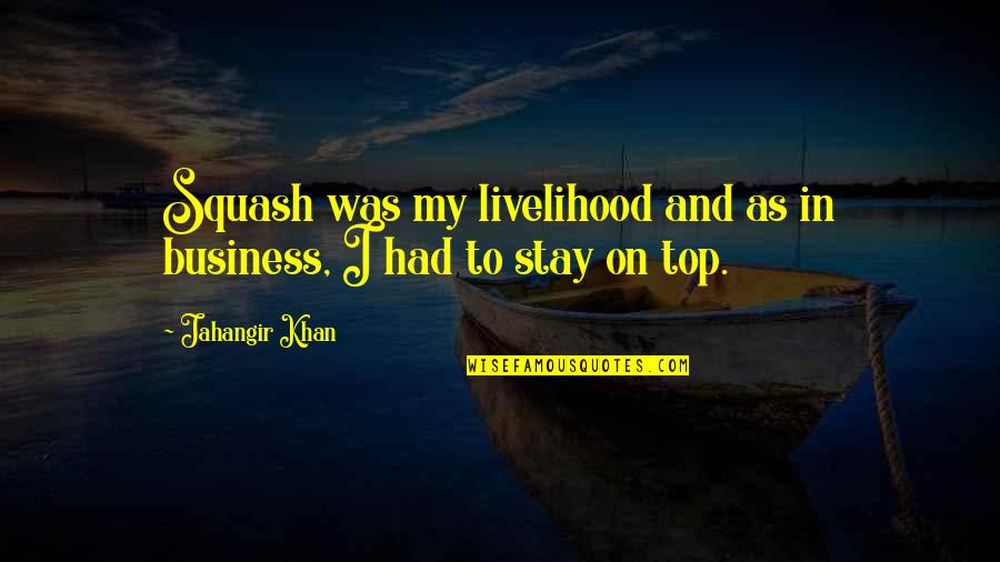 Stay Out Of My Business Quotes By Jahangir Khan: Squash was my livelihood and as in business,