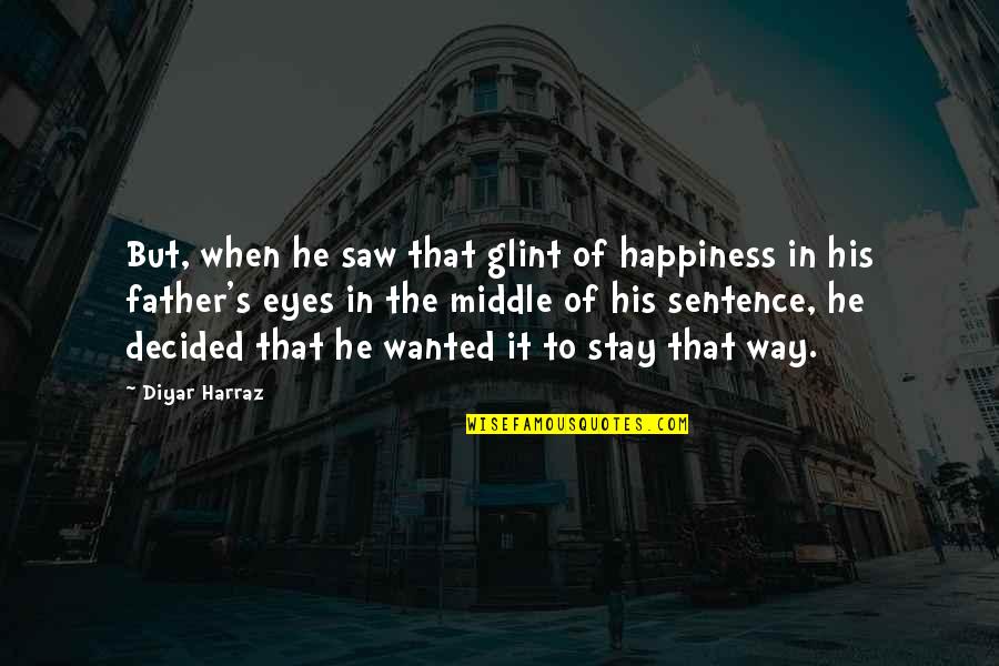 Stay Out Of My Love Life Quotes By Diyar Harraz: But, when he saw that glint of happiness Stay Out Of My Love Life Quotes By Diyar Harraz: But, when he saw that glint of happiness