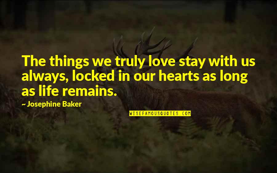 Stay Out Of My Love Life Quotes By Josephine Baker: The things we truly love stay with us Stay Out Of My Love Life Quotes By Josephine Baker: The things we truly love stay with us