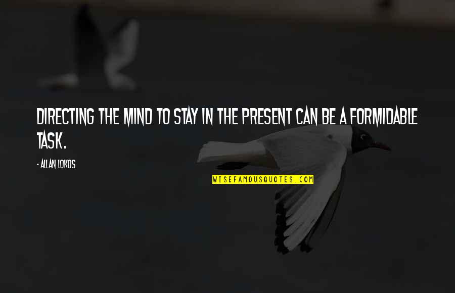 Stay Out Of My Mind Quotes By Allan Lokos: Directing the mind to stay in the present