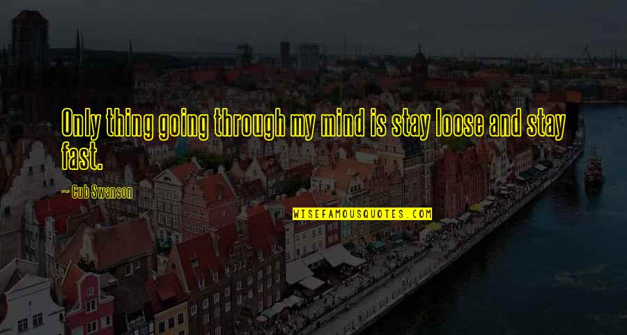 Stay Out Of My Mind Quotes By Cub Swanson: Only thing going through my mind is stay
