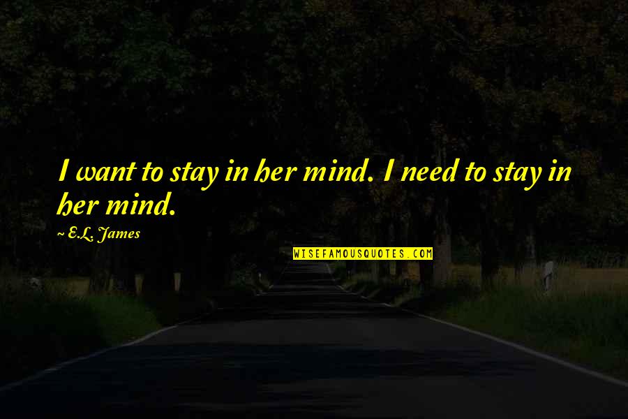 Stay Out Of My Mind Quotes By E.L. James: I want to stay in her mind. I