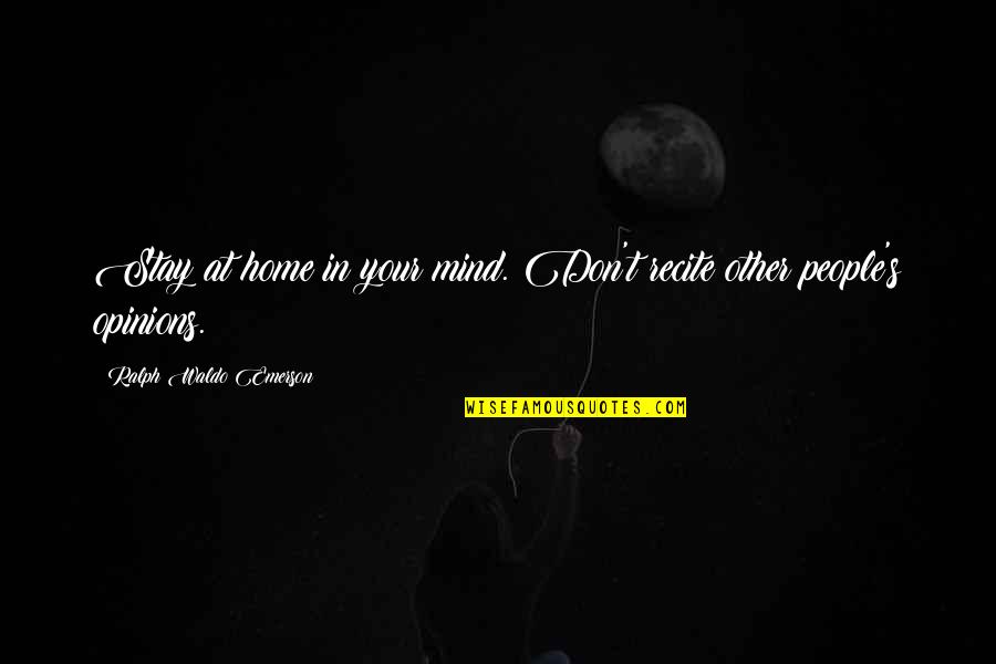 Stay Out Of My Mind Quotes By Ralph Waldo Emerson: Stay at home in your mind. Don't recite Stay Out Of My Mind Quotes By Ralph Waldo Emerson: Stay at home in your mind. Don't recite