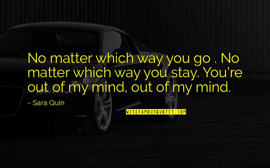 Stay Out Of My Mind Quotes By Sara Quin: No matter which way you go . No