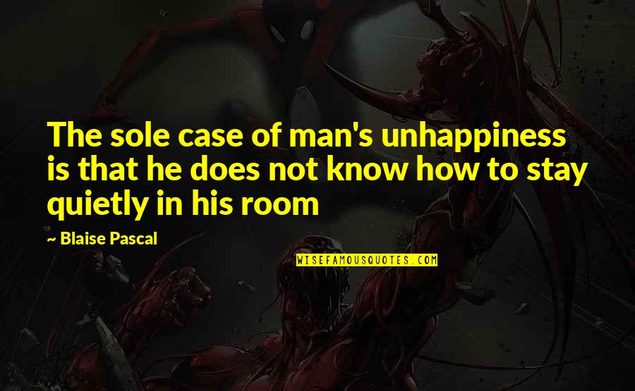 Stay Out Of My Room Quotes By Blaise Pascal: The sole case of man's unhappiness is that Stay Out Of My Room Quotes By Blaise Pascal: The sole case of man's unhappiness is that