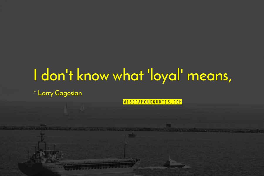 Stay Out Of Relationships Quotes By Larry Gagosian: I don't know what 'loyal' means,