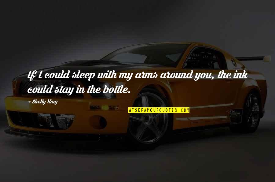 Stay Out Of Relationships Quotes By Shelly King: If I could sleep with my arms around