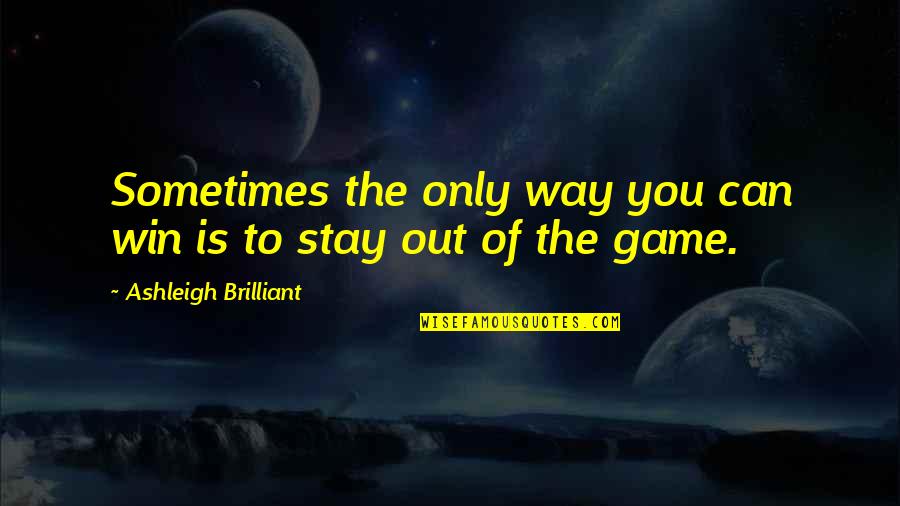 Stay Out Of The Way Quotes By Ashleigh Brilliant: Sometimes the only way you can win is Stay Out Of The Way Quotes By Ashleigh Brilliant: Sometimes the only way you can win is