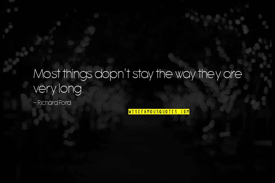 Stay Out Of The Way Quotes By Richard Ford: Most things dopn't stay the way they are Stay Out Of The Way Quotes By Richard Ford: Most things dopn't stay the way they are