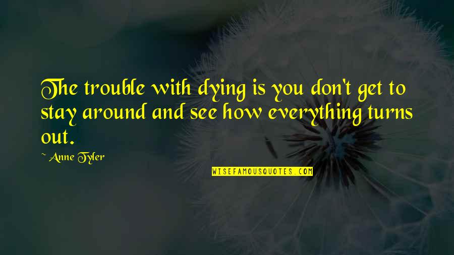 Stay Out Of Trouble Quotes By Anne Tyler: The trouble with dying is you don't get