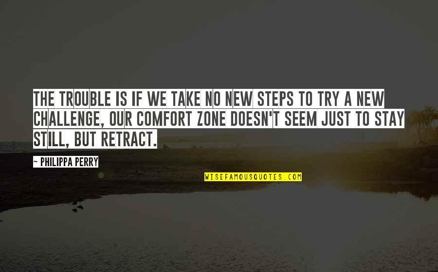 Stay Out Of Trouble Quotes By Philippa Perry: The trouble is if we take no new