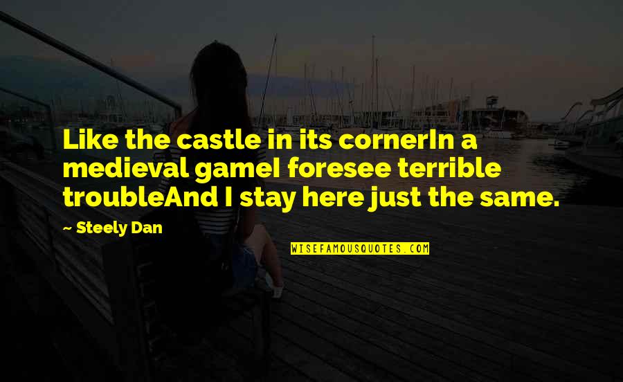 Stay Out Of Trouble Quotes By Steely Dan: Like the castle in its cornerIn a medieval